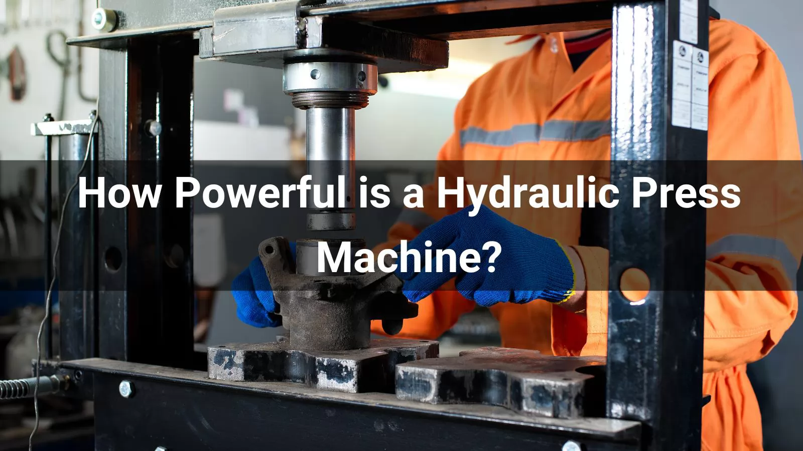 How Powerful is a Hydraulic Press Machine?